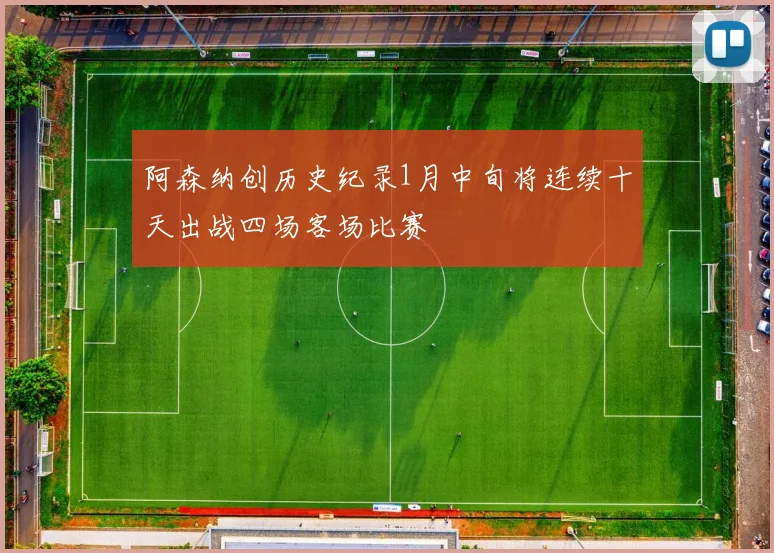 阿森纳创历史纪录1月中旬将连续十天出战四场客场比赛